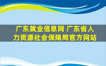 广东就业信息网 广东省人力资源社会保障局官方网站